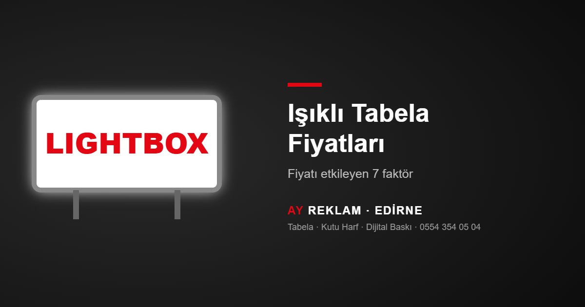 Işıklı Tabela Fiyatları Edirne: Fiyatı Etkileyen 7 Faktör