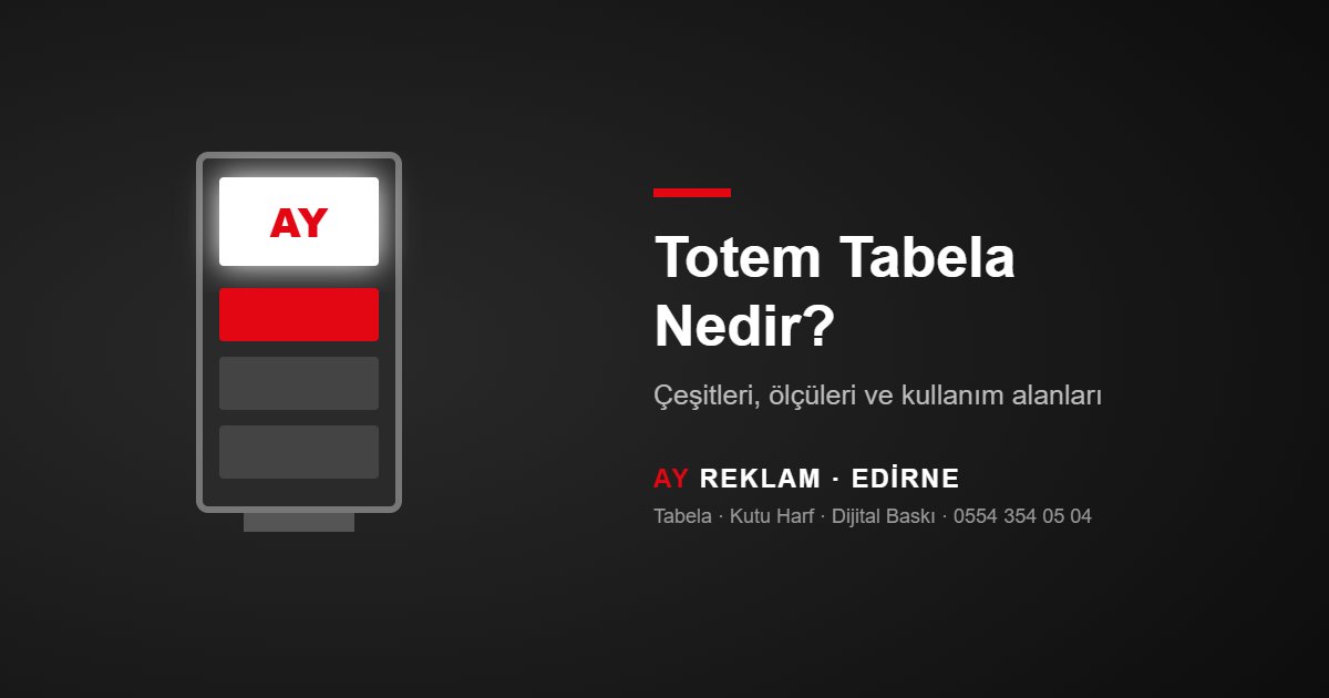 Totem Tabela Nedir? Çeşitleri, Ölçüleri ve Kullanım Alanları